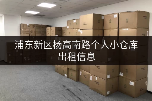浦东新区杨高南路个人小仓库出租信息，欢迎咨询！