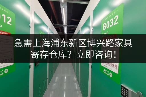 急需上海浦东新区博兴路家具寄存仓库？立即咨询！