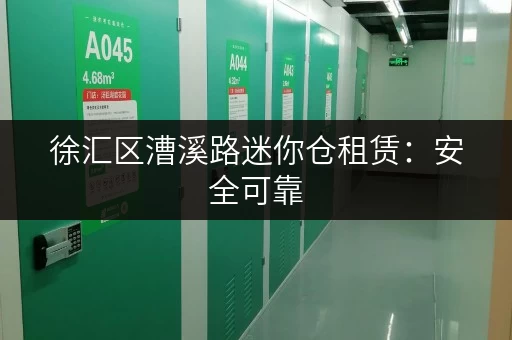 徐汇区漕溪路迷你仓租赁：安全可靠，多种面积可选！
