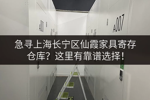 急寻上海长宁区仙霞家具寄存仓库?这里有靠谱选择! 急寻上海长宁区仙霞家具寄存仓库?这里有靠谱选择!
