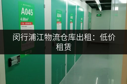 闵行浦江物流仓库出租：低价租赁，多种面积，立即联系