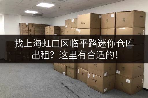 找上海虹口区临平路迷你仓库出租?这里有合适的! 找上海虹口区临平路迷你仓库出租?这里有合适的!
