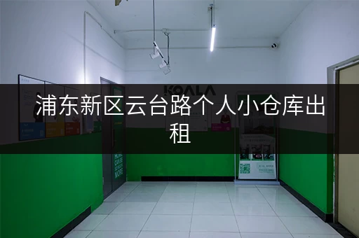 浦东新区云台路个人小仓库出租，价格实惠，空间灵活，安全可靠！