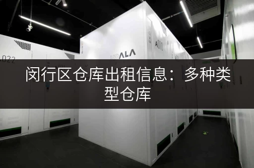 闵行区仓库出租信息：多种类型仓库，满足您的仓储需求！