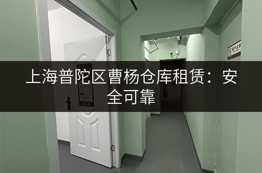 上海普陀区曹杨仓库租赁：安全可靠，拎包入住