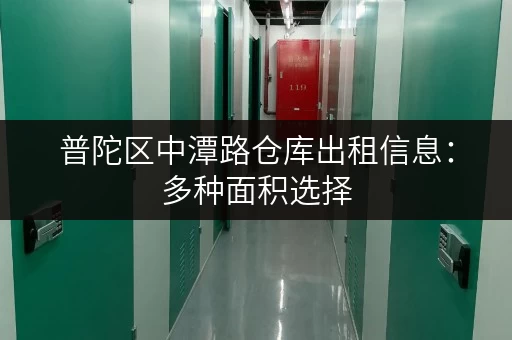 普陀区中潭路仓库出租信息：多种面积选择，满足您的仓储需求