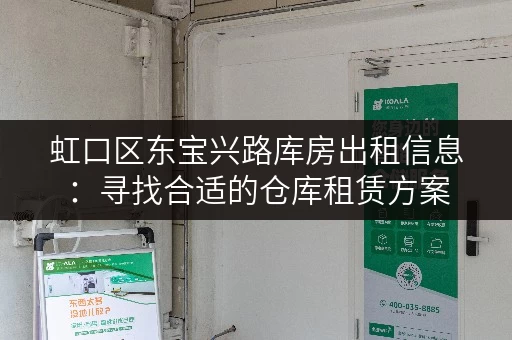虹口区东宝兴路库房出租信息：寻找合适的仓库租赁方案