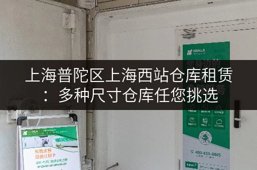 上海普陀区上海西站仓库租赁：多种尺寸仓库任您挑选