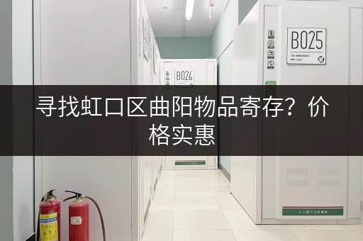 寻找虹口区曲阳物品寄存？价格实惠，安全放心