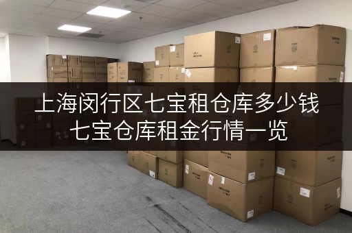 上海闵行区七宝租仓库多少钱 七宝仓库租金行情一览