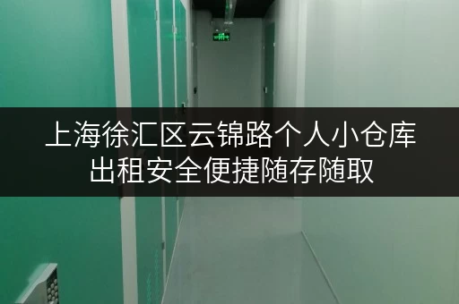 上海徐汇区云锦路个人小仓库出租安全便捷随存随取
