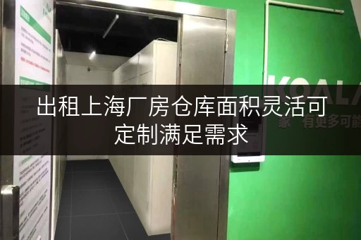 出租上海厂房仓库面积灵活可定制满足需求