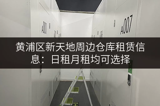 黄浦区新天地周边仓库租赁信息：日租月租均可选择