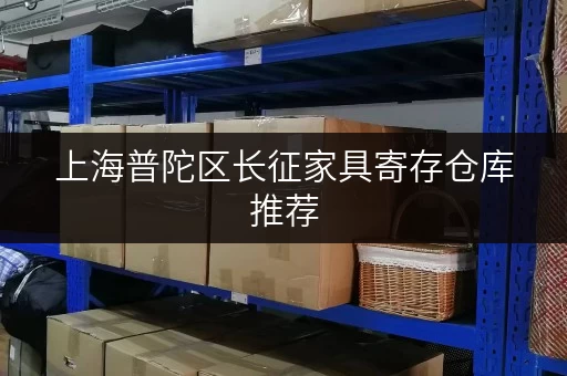 上海普陀区长征家具寄存仓库推荐，价格实惠空间大