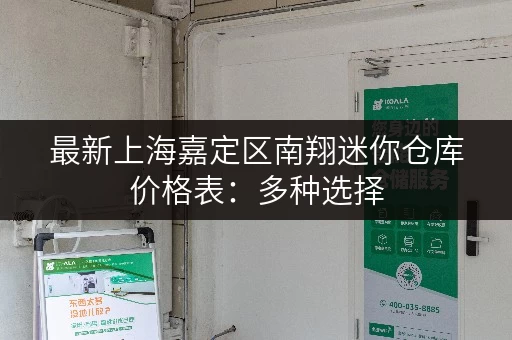 最新上海嘉定区南翔迷你仓库价格表:多种选择,总有一款适合你 最新上海嘉定区南翔迷你仓库价格表:多种选择,总有一款适合你
