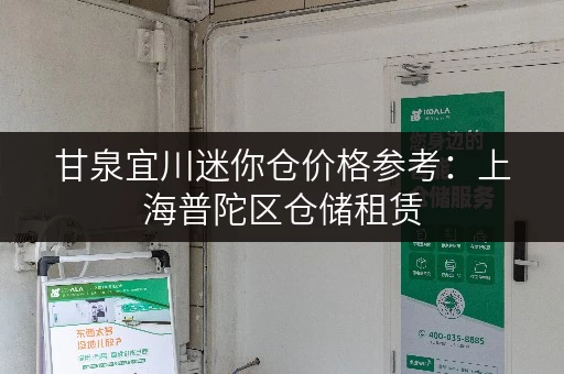 甘泉宜川迷你仓价格参考:上海普陀区仓储租赁,费用详解! 甘泉宜川迷你仓价格参考:上海普陀区仓储租赁,费用详解!