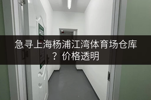 急寻上海杨浦江湾体育场仓库？价格透明，多种选择