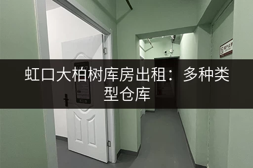 虹口大柏树库房出租：多种类型仓库，满足您的仓储需求
