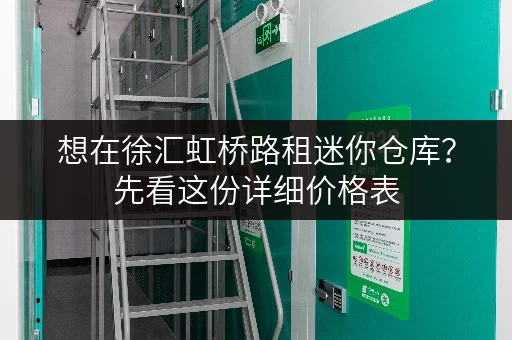 想在徐汇虹桥路租迷你仓库?先看这份详细价格表 想在徐汇虹桥路租迷你仓库?先看这份详细价格表