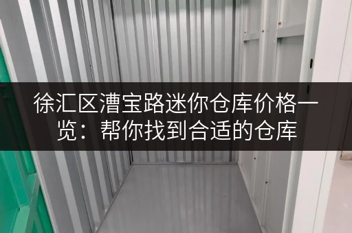 徐汇区漕宝路迷你仓库价格一览：帮你找到合适的仓库