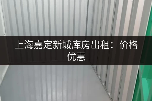 上海嘉定新城库房出租：价格优惠，面积灵活，位置优越