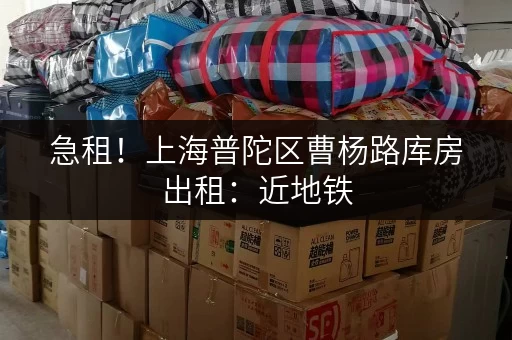 急租!上海普陀区曹杨路库房出租:近地铁,交通便捷,价格优惠 急租!上海普陀区曹杨路库房出租:近地铁,交通便捷,价格优惠
