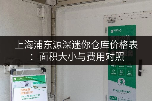 上海浦东源深迷你仓库价格表:面积大小与费用对照 上海浦东源深迷你仓库价格表:面积大小与费用对照
