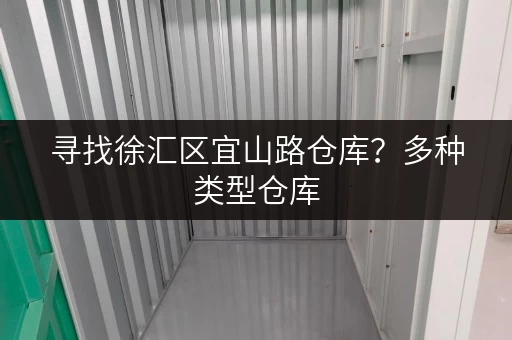寻找徐汇区宜山路仓库？多种类型仓库，满足您的各种需求！