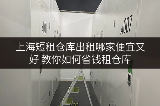 上海短租仓库出租哪家便宜又好 教你如何省钱租仓库
