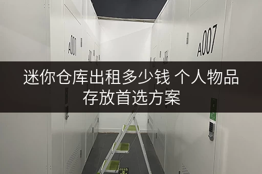 迷你仓库出租多少钱 个人物品存放首选方案