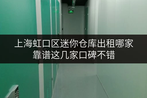 上海虹口区迷你仓库出租哪家靠谱这几家口碑不错