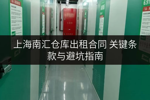 上海南汇仓库出租合同 关键条款与避坑指南