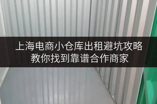 上海电商小仓库出租避坑攻略 教你找到靠谱合作商家
