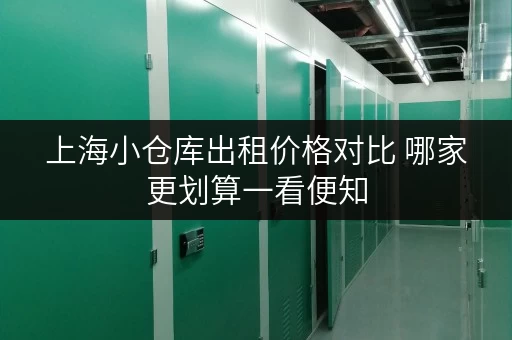 上海小仓库出租价格对比 哪家更划算一看便知