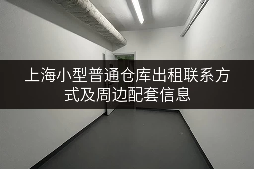 上海小型普通仓库出租联系方式及周边配套信息