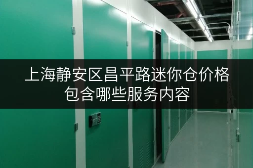 上海静安区昌平路迷你仓价格包含哪些服务内容