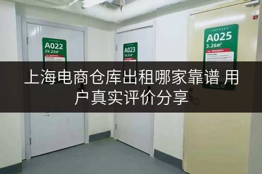 上海电商仓库出租哪家靠谱 用户真实评价分享