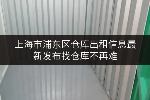 上海市浦东区仓库出租信息最新发布找仓库不再难