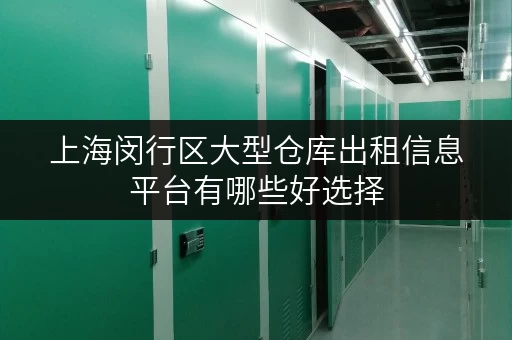 上海闵行区大型仓库出租信息平台有哪些好选择