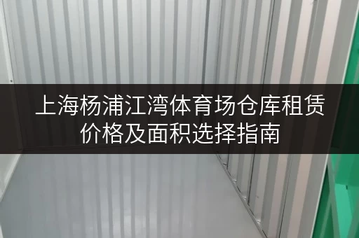 上海杨浦江湾体育场仓库租赁价格及面积选择指南
