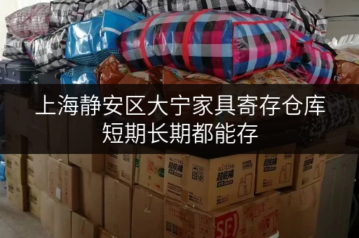 上海静安区大宁家具寄存仓库短期长期都能存 上海静安区大宁家具寄存仓库短期长期都能存