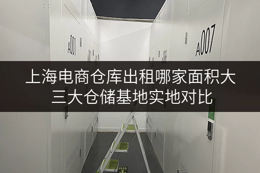 上海电商仓库出租哪家面积大 三大仓储基地实地对比