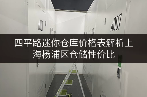 四平路迷你仓库价格表解析上海杨浦区仓储性价比 四平路迷你仓库价格表解析上海杨浦区仓储性价比
