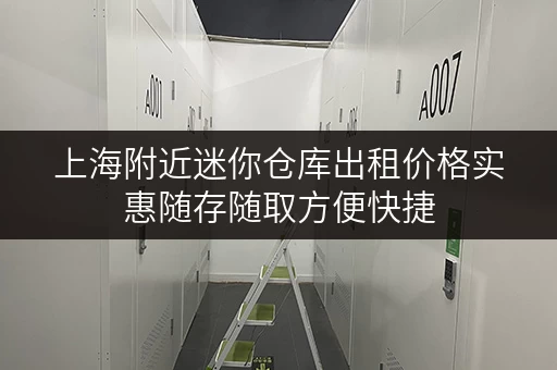 上海附近迷你仓库出租价格实惠随存随取方便快捷