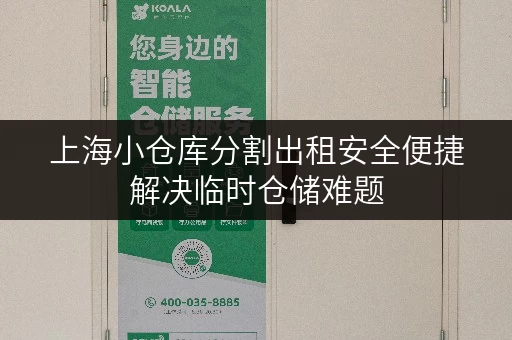 上海小仓库分割出租安全便捷解决临时仓储难题