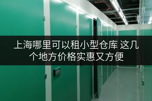 上海哪里可以租小型仓库 这几个地方价格实惠又方便
