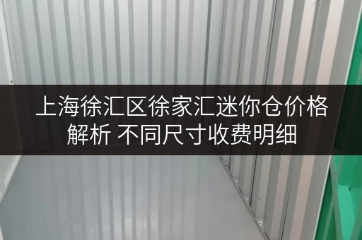 上海徐汇区徐家汇迷你仓价格解析 不同尺寸收费明细