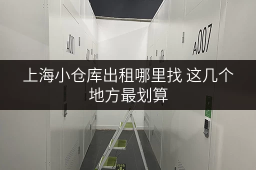 上海小仓库出租哪里找 这几个地方最划算