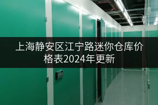 上海静安区江宁路迷你仓库价格表2024年更新