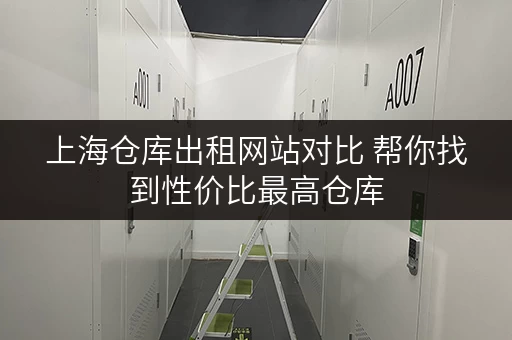 上海仓库出租网站对比 帮你找到性价比最高仓库